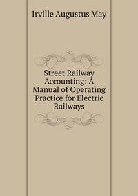 Street Railway Accounting: A Manual of Operating Practice for Electric Railways
