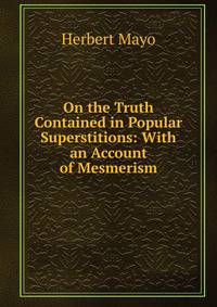 On the Truth Contained in Popular Superstitions: With an Account of Mesmerism