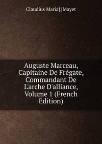 Auguste Marceau, Capitaine De Fr?gate, Commandant De L'arche D'alliance, Volume 1 (French Edition)