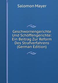 Geschwornengerichte Und Schoffengerichte: Ein Beitrag Zur Reform Des Strafverfahrens (German Edition)
