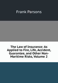 The Law of Insurance: As Applied to Fire, Life, Accident, Guarantee, and Other Non-Maritime Risks, Volume 2