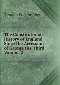 The Constitutional History of England Since the Accession of George the Third, Volume 2