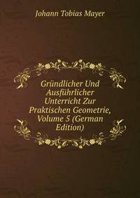 Grundlicher Und Ausfuhrlicher Unterricht Zur Praktischen Geometrie, Volume 5 (German Edition)