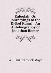 Kaloolah: Or, Journeyings to the Djebel Kumri : An Autobiography of Jonathan Romer