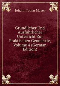 Grundlicher Und Ausfuhrlicher Unterricht Zur Praktischen Geometrie, Volume 4 (German Edition)
