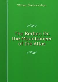 The Berber: Or, the Mountaineer of the Atlas