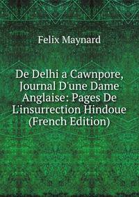 De Delhi a Cawnpore, Journal D'une Dame Anglaise: Pages De L'insurrection Hindoue (French Edition)