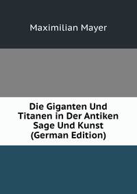 Die Giganten Und Titanen in Der Antiken Sage Und Kunst (German Edition)