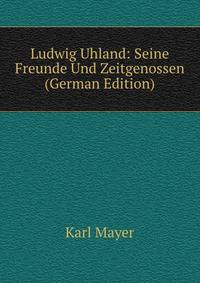 Ludwig Uhland: Seine Freunde Und Zeitgenossen (German Edition)