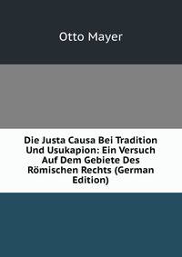 Die Justa Causa Bei Tradition Und Usukapion: Ein Versuch Auf Dem Gebiete Des Romischen Rechts (German Edition)