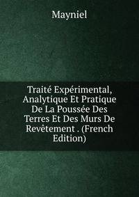 Traite Experimental, Analytique Et Pratique De La Poussee Des Terres Et Des Murs De Revetement . (French Edition)