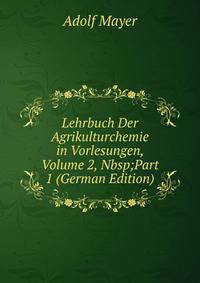 Lehrbuch Der Agrikulturchemie in Vorlesungen, Volume 2,&amp;Nbsp;Part 1 (German Edition)
