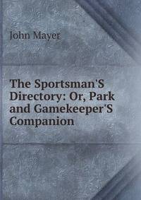 The Sportsman'S Directory: Or, Park and Gamekeeper'S Companion