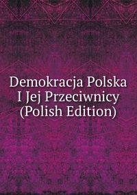 Demokracja Polska I Jej Przeciwnicy (Polish Edition)