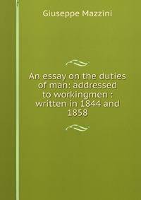 An essay on the duties of man: addressed to workingmen : written in 1844 and 1858