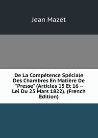 De La Comp?tence Sp?ciale Des Chambres En Mati?re De "Presse" (Articles 15 Et 16 -- Lei Du 25 Mars 1822). (French Edition)