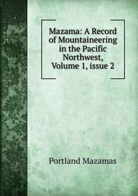 Mazama: A Record of Mountaineering in the Pacific Northwest, Volume 1, issue 2
