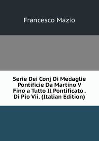 Serie Dei Conj Di Medaglie Pontificie Da Martino V Fino a Tutto Il Pontificato . Di Pio Vii. (Italian Edition)