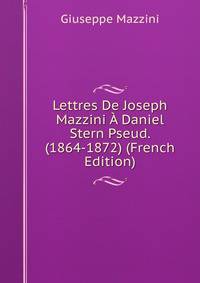 Lettres De Joseph Mazzini A Daniel Stern Pseud. (1864-1872) (French Edition)