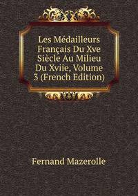 Les Medailleurs Francais Du Xve Siecle Au Milieu Du Xviie, Volume 3 (French Edition)