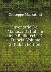 Inventario Dei Manoscritti Italiani Delle Biblioteche Di Francia, Volume 3 (Italian Edition)