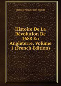 Histoire De La Revolution De 1688 En Angleterre, Volume 1 (French Edition)