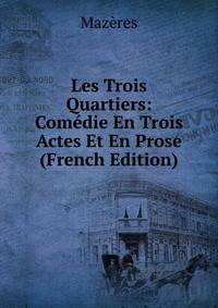 Les Trois Quartiers: Comedie En Trois Actes Et En Prose (French Edition)