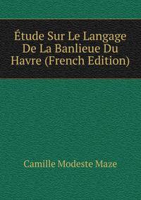 Etude Sur Le Langage De La Banlieue Du Havre (French Edition)