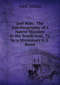Joel Bulu: The Autobiography of a Native Minister in the South Seas, Tr. by a Missionary G.S. Rowe.