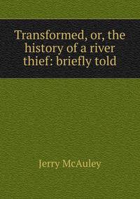 Transformed, or, the history of a river thief: briefly told