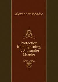 Protection from lightning, by Alexander McAdie