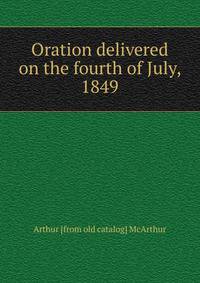 Oration delivered on the fourth of July, 1849