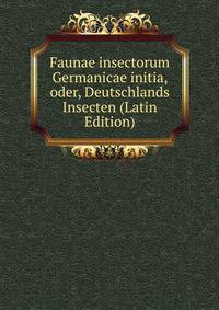 Faunae insectorum Germanicae initia, oder, Deutschlands Insecten (Latin Edition)