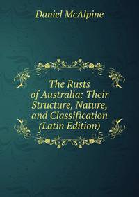 The Rusts of Australia: Their Structure, Nature, and Classification (Latin Edition)