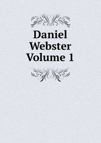 Daniel Webster Volume 1