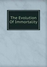 The Evolution Of Immortality