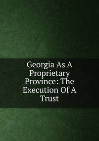 Georgia As A Proprietary Province: The Execution Of A Trust