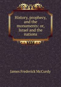 History, prophecy, and the monuments: or, Israel and the nations