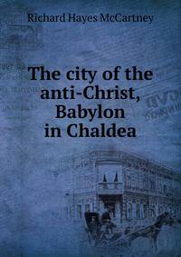 The city of the anti-Christ, Babylon in Chaldea