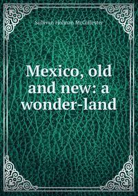Mexico, old and new: a wonder-land