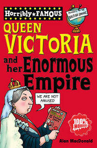 Horribly Famous: Queen Victoria & Her Empire