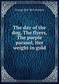 The day of the dog, The flyers, The purple parasol, Her weight in gold