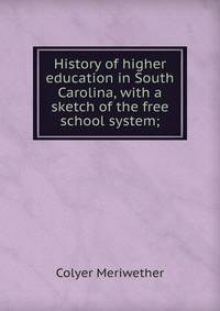 History of higher education in South Carolina, with a sketch of the free school system;