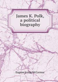 James K. Polk, a political biography