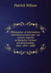 Philosopher of information: oral history transcript : an eclectic imprint on Berkeley's School of Librarianship, 1965-1991 / 2000