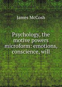 Psychology, the motive powers microform: emotions, conscience, will