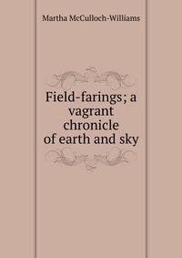 Field-farings; a vagrant chronicle of earth and sky