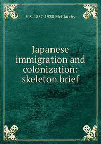 Japanese immigration and colonization: skeleton brief