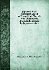 Japanese plays (versified) Edited by Ernest S. McClatchie. With illustrations, drawn and engraved by Japanese artists