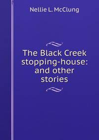 The Black Creek stopping-house: and other stories